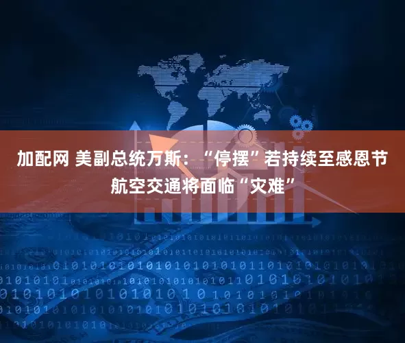 加配网 美副总统万斯：“停摆”若持续至感恩节　航空交通将面临“灾难”